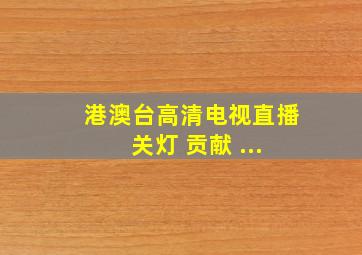 港澳台高清电视直播 关灯 贡献 ...